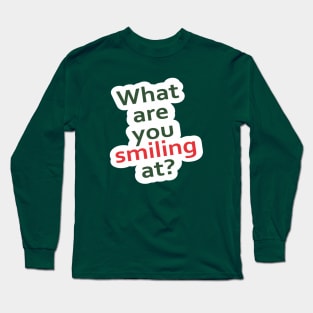 What Are You Smiling At Long Sleeve T-Shirt